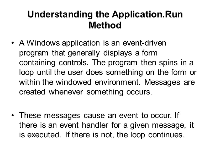 Understanding the Application.Run Method A Windows application is an event-driven program that generally displays